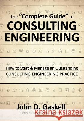 The Complete Guide to CONSULTING ENGINEERING: How to Start & Manage an Outstanding CONSULTING ENGINEERING PRACTICE Gaskell, John 9780990512004 Professional Value Books, Inc. - książka