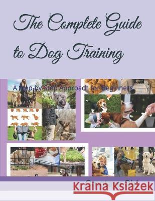The Complete Guide to Dog Training: A Step-by-Step Approach for Beginners Omotayo Obi   9798394843358 Independently Published - książka