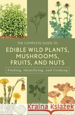 The Complete Guide to Edible Wild Plants, Mushrooms, Fruits, and Nuts: Finding, Identifying, and Cooking Katie Letcher Lyle 9781493018642 Rowman & Littlefield - książka
