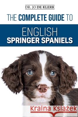 The Complete Guide to English Springer Spaniels: Learn the Basics of Training, Nutrition, Recall, Hunting, Grooming, Health Care and more Joanna d 9781096695790 Independently Published - książka
