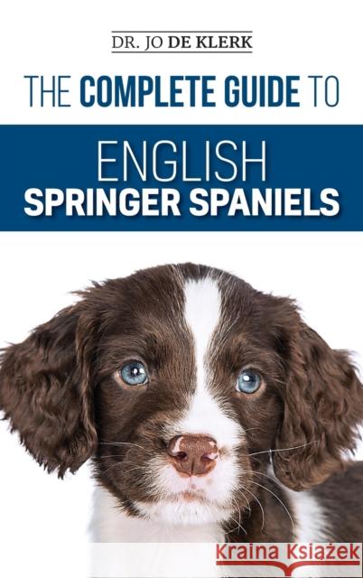 The Complete Guide to English Springer Spaniels: Learn the Basics of Training, Nutrition, Recall, Hunting, Grooming, Health Care and more Joanna de Klerk 9781952069383 LP Media Inc. - książka
