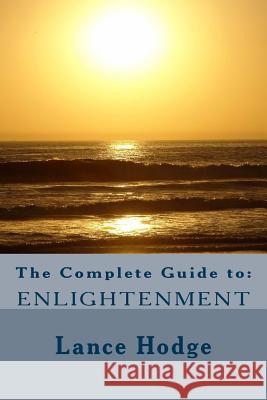 The Complete Guide to: Enlightenment Lance Hodge 9781541006829 Createspace Independent Publishing Platform - książka