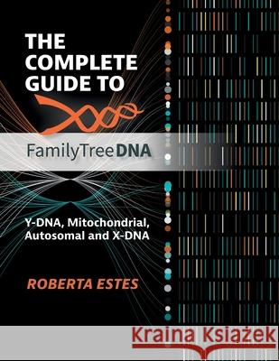 The Complete Guide to Family Tree DNA: Y-DNA, Mitochondrial, Autosomal and X-DNA Roberta Estes 9780806321400 Genealogical Publishing Company - książka