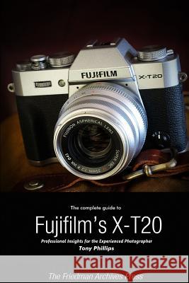 The Complete Guide to Fujifilm's X-T20 (B&W Edition) Tony Phillips 9781365890499 Lulu.com - książka