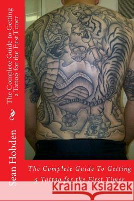 The Complete Guide to Getting a Tattoo for the First Timer Sean Hobden 9781478393061 Createspace - książka