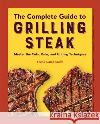 The Complete Guide to Grilling Steak Cookbook: Master the Cuts, Rubs, and Grilling Techniques Frank Campanella 9781638781981 Rockridge Press - książka