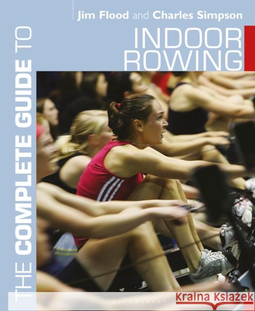 The Complete Guide to Indoor Rowing Jim Flood Charles Simpson 9781472974938 Bloomsbury Sport - książka