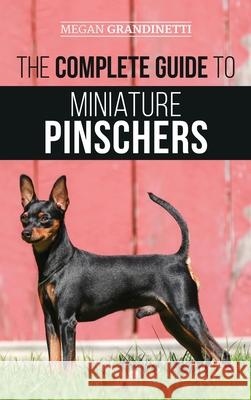 The Complete Guide to Miniature Pinschers: Training, Feeding, Socializing, Caring for and Loving Your New Min Pin Puppy Megan Grandinetti 9781952069994 LP Media Inc. - książka