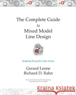 The Complete Guide to Mixed Model Line Design: Designing the Perfect Value Stream Gerard Leone, Richard D Rahn 9780983383994 Flow Publishing - książka