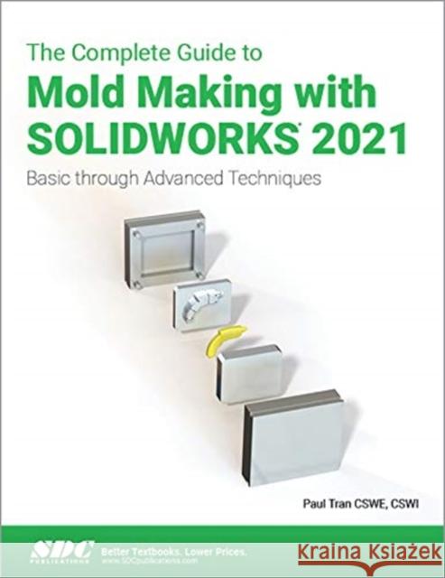 The Complete Guide to Mold Making with Solidworks 2021: Basic Through Advanced Techniques Tran, Paul 9781630573959 SDC Publications - książka