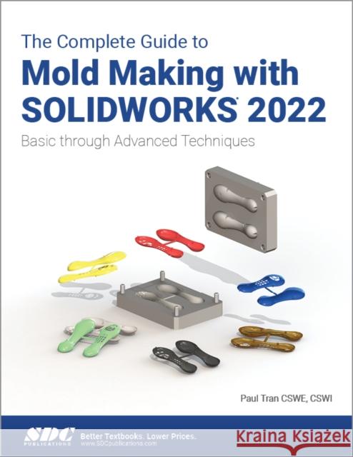 The Complete Guide to Mold Making with Solidworks 2022: Basic Through Advanced Techniques Tran, Paul 9781630574833 SDC Publications (Schroff Development Corpora - książka