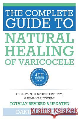 The Complete Guide to Natural Healing of Varicocele: Varicocele natural treatment without surgery Johnson, Daniel 9781514124451 Createspace Independent Publishing Platform - książka