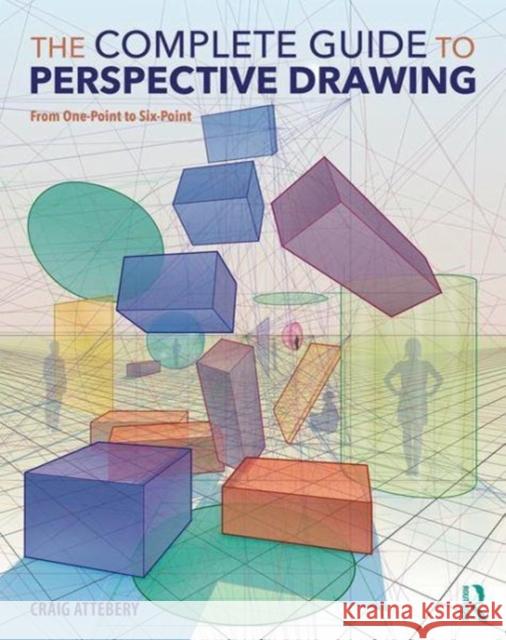The Complete Guide to Perspective Drawing: From One-Point to Six-Point - audiobook Craig (Art Center, Pasadena, California, USA) Attebery 9781138215627 Taylor & Francis Ltd - książka