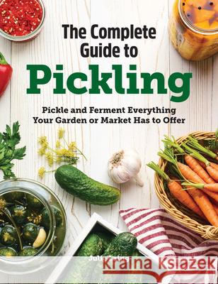 The Complete Guide to Pickling: Pickle and Ferment Everything Your Garden or Market Has to Offer Julie Laing 9781638788133 Rockridge Press - książka