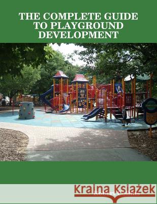 THE Complete Guide to Playground Development Robert Collins 9780615209852 RGC Design - książka