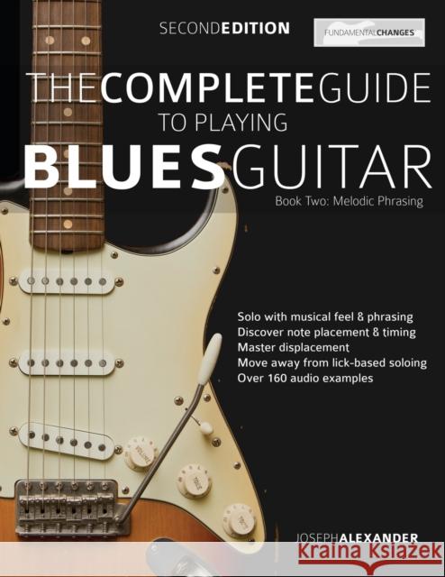 The Complete Guide to Playing Blues Guitar Book Two - Melodic Phrasing Joseph Alexander                         Tim Pettingale 9781911267881 WWW.Fundamental-Changes.com - książka