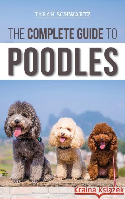 The Complete Guide to Poodles: Standard, Miniature, or Toy - Learn Everything You Need to Know to Successfully Raise Your Poodle From Puppy to Old Ag Tarah Schwartz 9781952069352 LP Media Inc. - książka