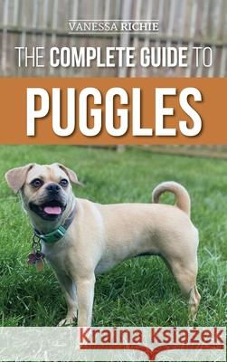 The Complete Guide to Puggles: Preparing for, Selecting, Training, Feeding, Socializing, and Loving your new Puggle Puppy Vanessa Richie 9781954288133 LP Media Inc. - książka
