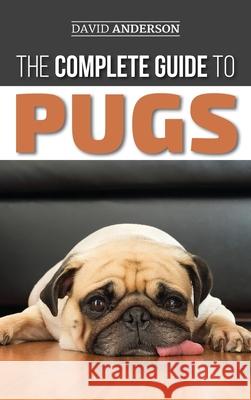 The Complete Guide to Pugs: Finding, Training, Teaching, Grooming, Feeding, and Loving your new Pug Puppy David Anderson 9781952069468 LP Media Inc. - książka