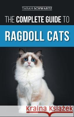 The Complete Guide to Ragdoll Cats: Choosing, Preparing For, House Training, Grooming, Feeding, Caring For, and Loving Your New Ragdoll Cat Tarah Schwartz   9781954288843 LP Media Inc. - książka