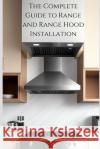The Complete Guide to Range and Range Hood Installation C D Whitney 9798332751059 Independently Published
