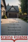 The Complete Guide to Repairing or Resurfacing a Driveway C D Whitney 9798333088079 Independently Published