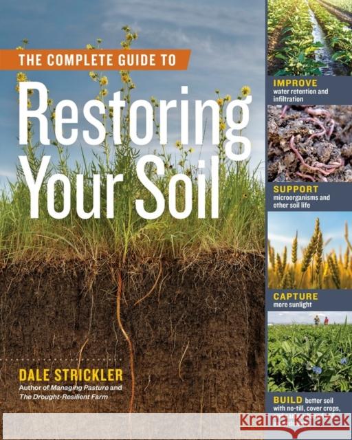 The Complete Guide to Restoring Your Soil: Improve Water Retention and Infiltration; Support Microorganisms and Other Soil Life; Capture More Sunlight; and Build Better Soil with No-Till, Cover Crops, Dale Strickler 9781635862249 Storey Publishing - książka