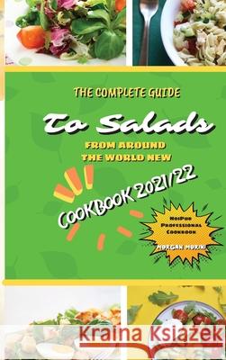 The Complete Guide to Salads from Around the World New Cookbook 2021/22: The complete recipe book on salads, everything you need to know to prepare tasty, fresh, and dietetic salads, is also recommend Morgan Morini 9781803600239 Noipub - książka