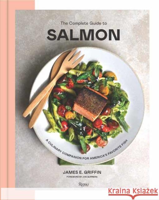 The Complete Guide to Salmon: A Culinary Companion for America's Favorite Fish James E Griifiin 9780847876488 Rizzoli International Publications - książka