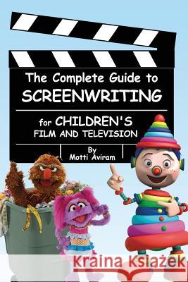 The Complete Guide to Screenwriting for Children's Film & Television Motti Aviram 9781511798860 Createspace - książka