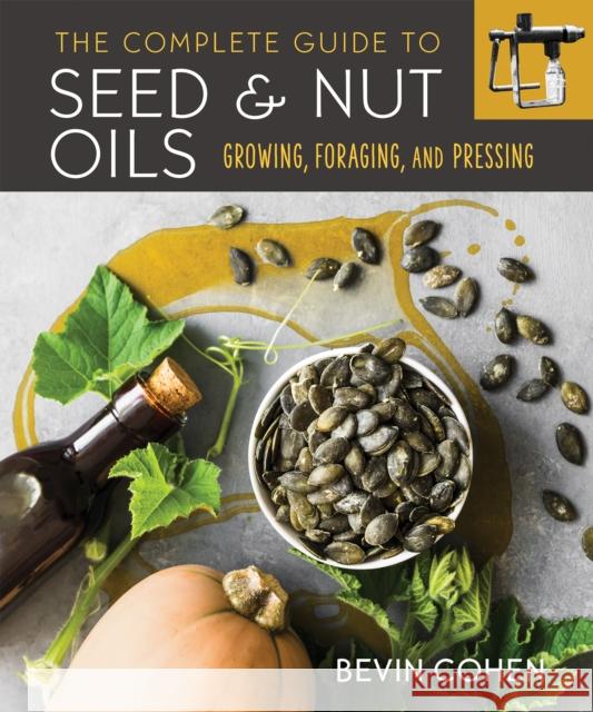 The Complete Guide to Seed and Nut Oils: Growing, Foraging, and Pressing Cohen, Bevin 9780865719637 New Society Publishers - książka