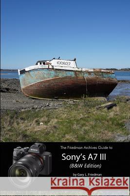 The Complete Guide to Sony's A7 III (B&W Edition) Friedman, Gary L. 9781387825219 Lulu.com - książka