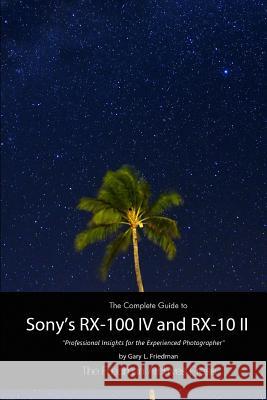 The Complete Guide to Sony's Rx-100 Iv and Rx-10 II (B&W Edition) Gary L. Friedman 9781329578647 Lulu.com - książka