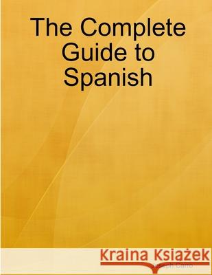 The Complete Guide to Spanish Joseph Carro 9781365614736 Lulu.com - książka