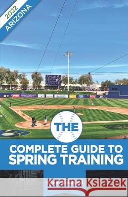 The Complete Guide to Spring Training 2022 / Arizona Kevin Reichard 9781938532658 August Publications - książka