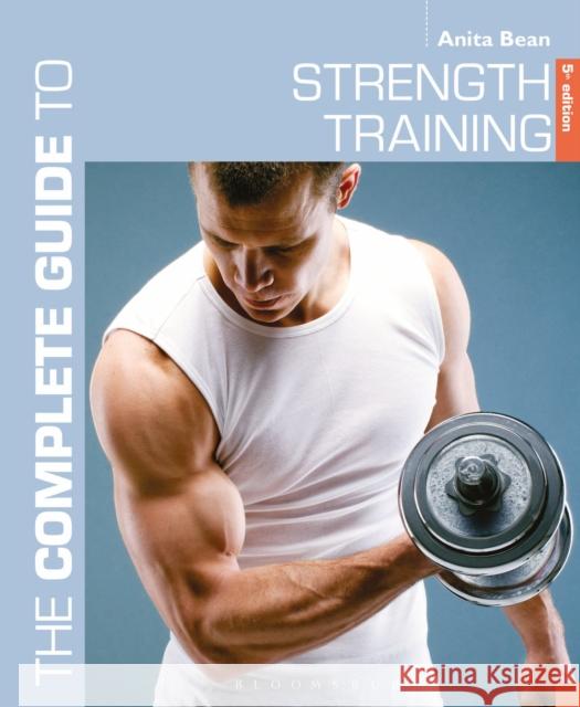 The Complete Guide to Strength Training Bean, Anita 9781472910653 Bloomsbury Publishing PLC - książka