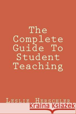 The Complete Guide To Student Teaching Herschler, Leslie Norman 9781508507512 Createspace - książka