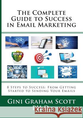 The Complete Guide to Success in Email Marketing: 8 Steps to Success: From Getting Started to Sending Your Emails Gini Graham Scott 9781947466951 Changemakers Publishing - książka