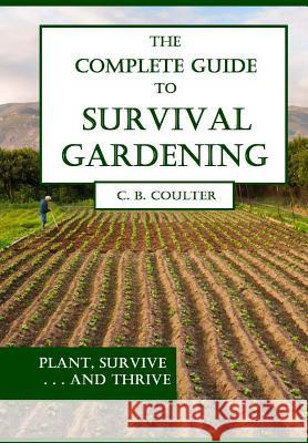 The Complete Guide to Survival Gardening: The Emergence of a New World Agriculture Christopher Coulter 9781492725343 Createspace - książka