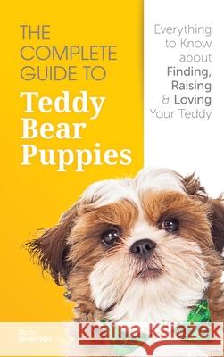 The Complete Guide To Teddy Bear Puppies: Everything to Know About Finding, Raising, and Loving your Teddy David Anderson 9781952069659 LP Media Inc. - książka