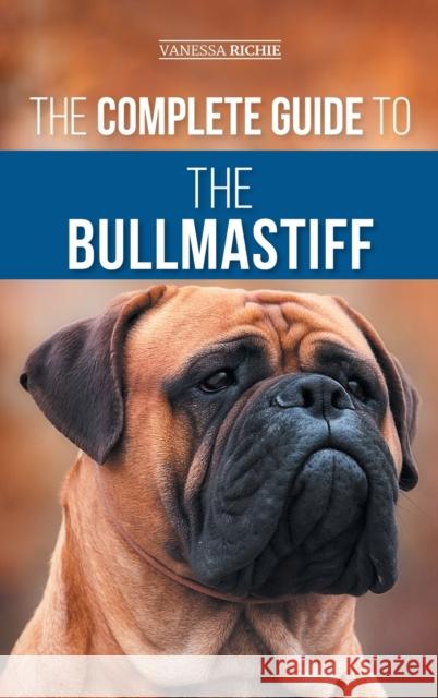 The Complete Guide to the Bullmastiff: Finding, Raising, Feeding, Training, Exercising, Socializing, and Loving Your New Bullmastiff Puppy Vanessa Richie   9781954288607 LP Media Inc. - książka