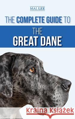 The Complete Guide to the Great Dane: Finding, Selecting, Raising, Training, Feeding, and Living with Your New Great Dane Puppy Malcolm Lee 9781952069772 LP Media Inc. - książka