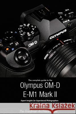 The Complete Guide to the Olympus O-MD E-M1 II (B&W Edition) Tony Phillips 9781387230563 Lulu.com - książka