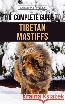 The Complete Guide to the Tibetan Mastiff: Finding, Raising, Training, Feeding, and Successfully Owning a Tibetan Mastiff Tarah Schwartz 9781952069741 LP Media Inc. - książka