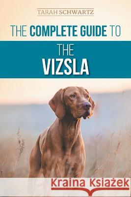 The Complete Guide to the Vizsla: Selecting, Feeding, Training, Exercising, Socializing, and Loving Your New Vizsla Tarah Schwartz   9781954288324 LP Media Inc. - książka