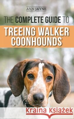 The Complete Guide to Treeing Walker Coonhounds: Finding, Raising, Training, Feeding, Exercising, Socializing, and Loving Your New Walker Coonhound Pu Ann Jayne 9781954288294 LP Media Inc. - książka