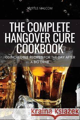 The Complete Hangover Cure Cookbook Myrtle Malcom 9781804658352 Myrtle Malcom - książka