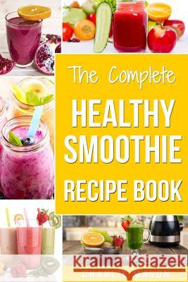 The Complete Healthy Smoothie Recipe Book: Smoothie Cookbook Smoothie Cleanse Smoothie Bible Smoothie Diet Book Charlie Mason 9781986661461 Createspace Independent Publishing Platform - książka
