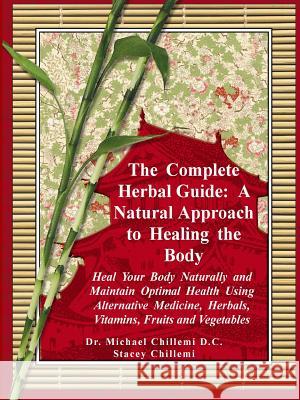 The Complete Herbal Guide: A Natural Approach to Healing the Body - Heal Your Body Naturally and Maintain Optimal Health Using Alternative Medici Chillemi, Stacey 9781300458609 Lulu.com - książka