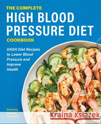The Complete High Blood Pressure Diet Cookbook: Dash Diet Recipes to Lower Blood Pressure and Improve Health Amanda Foote 9781648763267 Rockridge Press - książka